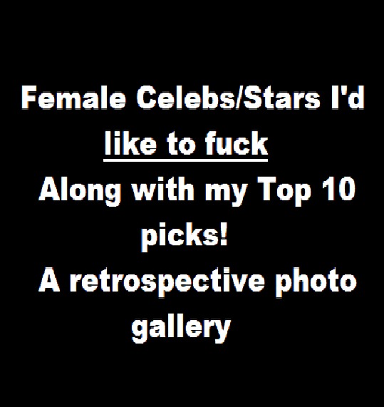 TOP 10 Stars and Celebrities I'd Like To Fuck! #6574819