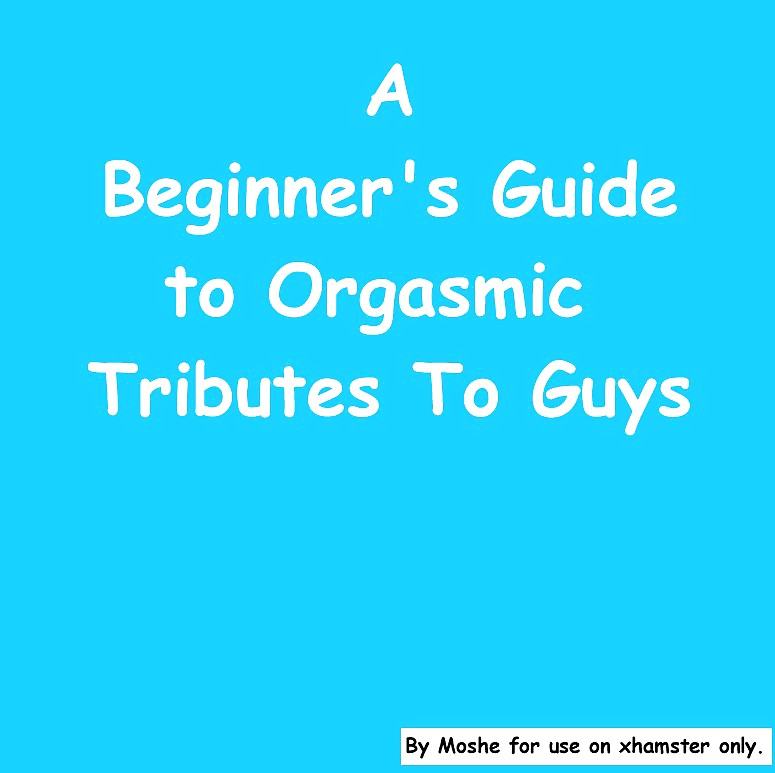 A Girls Beginner's Guide To Orgasmic Tributing The Guys #4107728
