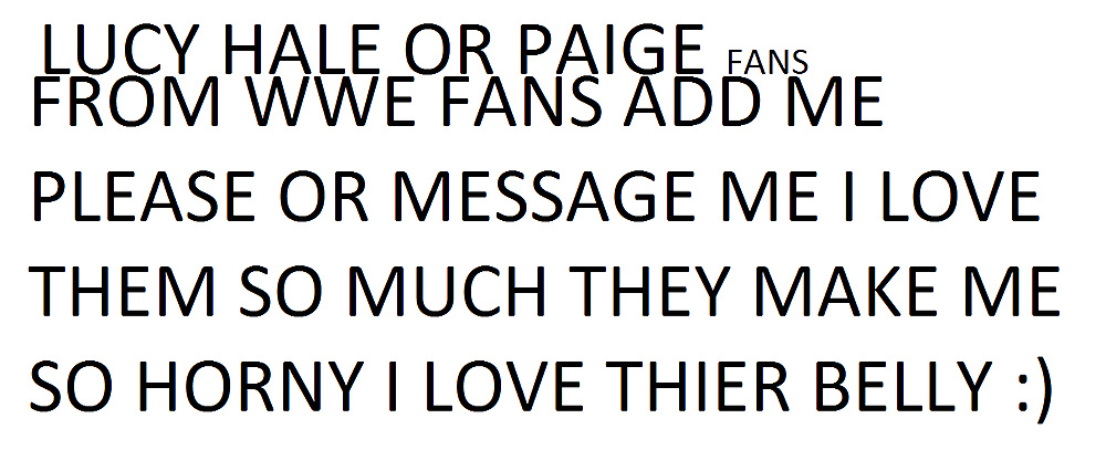 ADD MESSAGE ME IF U ARE A FAN OF LUCY HALE OR PAIGE FROM WWE #28133007